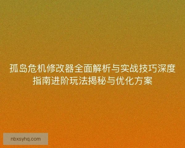 孤岛危机修改器全面解析与实战技巧深度指南进阶玩法揭秘与优化方案 孤岛危机修改器全面解析与实战技巧深度指南进阶玩法揭秘与优化方案